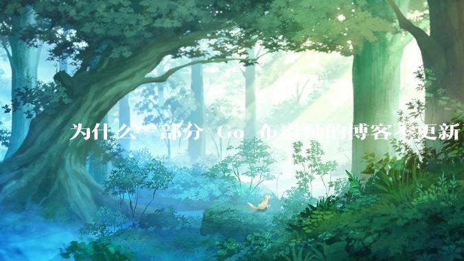 为什么一部分 Go 布道师的博客不更新了？
